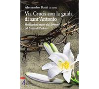 Via crucis con la guida di sant'Antonio. Meditazioni tratte dai sermoni del Santo di Padova
