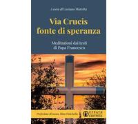 Via Crucis fonte di speranza. Meditazioni dai testi di Papa Francesco
