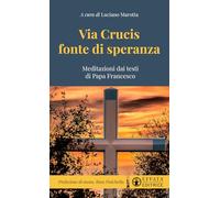 Via Crucis fonte di speranza. Meditazioni dai testi di Papa Francesco