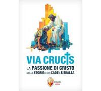 Via Crucis. La Passione di Cristo nelle storie di chi cade e si rialza