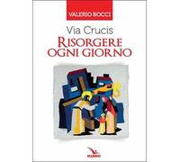 Via Crucis. Risorgere ogni giorno