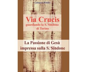 Via Crucis sindonica di Rotolo Calogero, 2017, Youcanprint