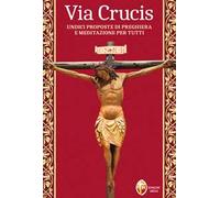 Via Crucis. Undici proposte di preghiera e meditazione per tutti