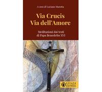 Via Crucis via dell'amore. Meditazioni dai testi di papa Benedetto XVI