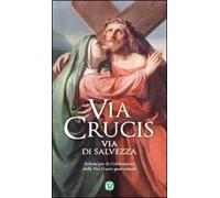 Via Crucis. Via di salvezza. Schemi per la celebrazione della Via Crucis quaresimale