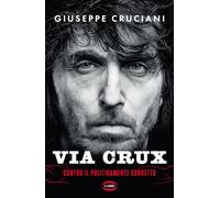 Via Crux. Contro il politicamente corretto - Cruciani Giuseppe
