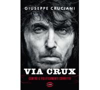 Via Crux. Contro il politicamente corretto - Cruciani Giuseppe