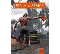 Via dall'Africa. Confessioni di un Fotoreporter
