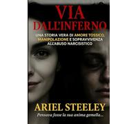 VIA DALL'INFERNO: UNA STORIA VERA DI AMORE TOSSICO, MANIPOLAZIONE E SOPRAVVIVENZA ALL'ABUSO NARCISISTICO