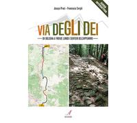 Via degli Dei. Da Bologna a Firenze Lungo i Sentieri dell'Appennino