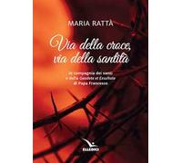 Via della croce, via della santità. In compagnia dei santi e della «Gaudete et exultate» di papa Francesco