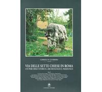 Via delle Sette Chiese in Roma. Un percorso storico, archeologico, paesistico