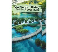 Via Dinarica Hiking Trail Book 2026-2028: Trail Planning, Balkan Hiking, and Mountain Adventure