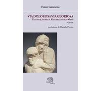Via dolorosa, via gloriosa. Passione, morte e resurrezione di Gesù