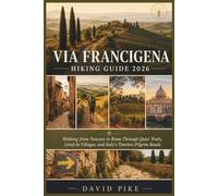 Via Francigena Hiking Guide 2026: Walking from Tuscany to Rome Through Quiet Trails, Lived-In Villages, and Italy’s Timeless Pilgrim Roads