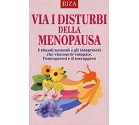 Via i disturbi della menopausa. I rimedi naturali e gli integratori che vincono le vampate, l'osteoporosi e il sovrappeso