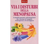 Via i disturbi della menopausa. I rimedi naturali e gli integratori che vincono le vampate, l'osteoporosi e il sovrappeso