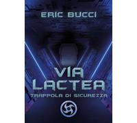 VIA LACTEA: Trappola di sicurezza di Eric Bucci, 2023, Youcanprint