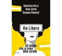 Via Libera. 50 donne che si sono fatte strada - 2021 - Sonzogno