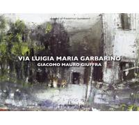 Via Luigia Maria Garbarino. Giacomo Mauro Giuffra. Ediz. illustrata