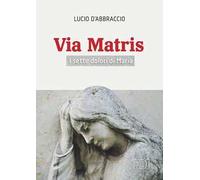 Via Matris. I sette dolori di Maria