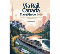 VIA Rail Canada Travel Guide 2026: Exploring Canada’s Scenic Rails, Cities, and Adventures