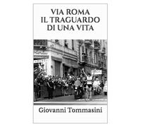 VIA ROMA IL TRAGUARDO DI UNA VITA