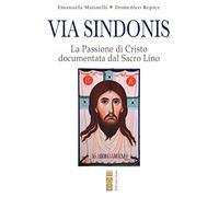 Via Sindonis. La passione di Cristo documentata dal Sacro Lino
