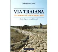 Via Traiana. Una Strada Lunga Duemila Anni. Guida al Percorso e agli Itinerari