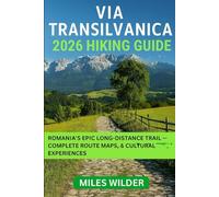 VIA TRANSILVANICA 2026 HIKING GUIDE: Romania’s Epic Long-Distance Trail - Complete Route Maps, Itineraries & Cultural Experiences