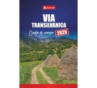 VIA TRANSILVANICA GUIDA DI VIAGGIO 2026: Esplora sentieri escursionistici, villaggi culturali, percorsi panoramici, mappe e consigli per l'avventura in Romania