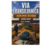VIA TRANSILVANICA Hiking Guide 2026-2027: A Complete Trail Companion Through Romania’s Hidden Wilderness, Historic Villages, and Cultural Landscapes