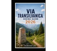 Via Transilvanica Hiking Guide 2026: Romania Trail Adventure Book Complete Route Planner Maps Stages and Trekking Tips for Europe Long Distance Hike