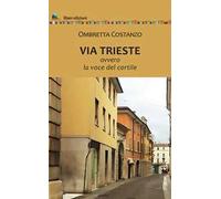 Via Trieste. Ovvero la voce del cortile