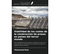 Viabilidad de los costes de la construcción de presas en países del tercer mundo: Una investigación sobre algunos impactos ocultos y la inclusión de ... de las presas en países del tercer mundo