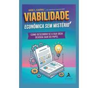 Viabilidade Econômica Sem Mistério: Como Descobrir se a sua Ideia Deveria Sair do Papel