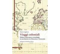 Viaggi coloniali. Politica, letteratura e tecnologia in movimento tra Ottocento e Novecento