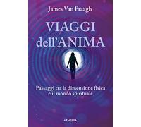 Viaggi dell'anima. Passaggi tra la dimensione fisica e il mondo dello spirito