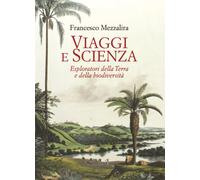 Viaggi e scienza. Esploratori della Terra e della biodiversità - Mezzalira...