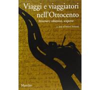 Viaggi e viaggiatori nell'Ottocento. Itinerari, obiettivi, scoperte