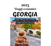 Viaggi economici GEORGIA 2025: La guida completa per visitare la GEORGIA spendendo dai 15 ai 35 dollari al giorno: tesori nascosti, consigli per risparmiare e segreti locali