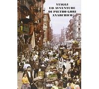 Viaggi ed avventure di Pietro Gori anarchico. Con DVD