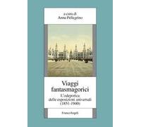 Viaggi fantasmagorici. L'odeporica delle esposizioni universali (1851-1940)