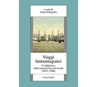 Viaggi fantasmagorici. L'odeporica delle esposizioni universali (1851-1940)
