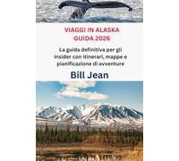 VIAGGI IN ALASKA GUIDA 2026: La guida definitiva per gli insider con itinerari, mappe e pianificazione di avventure
