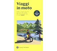VIAGGI IN MOTO. A POCHI CHILOMETRI DA CASA O AI CONFINI DEL MONDO. 40 ITINERARI