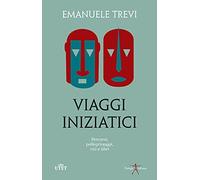 Viaggi iniziatici. Percorsi, pellegrinaggi, riti e libri