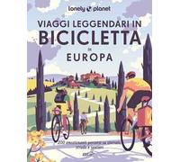 Viaggi leggendari in bicicletta in Europa. 200 emozionanti itinerari in bicicletta, su strada, sterrato e lungo i sentieri