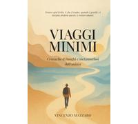 Viaggi Minimi: Cronache di luoghi e metamorfosi dell'anima