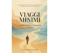 Viaggi Minimi: Cronache di luoghi e metamorfosi dell'anima
